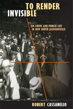 To Render Invisible: Jim Crow and Public Life in New South Jacksonville