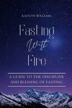 Paperback Fasting With Fire: A Guide to the Discipline and Blessing of Fasting Book