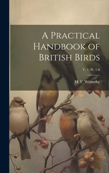 Hardcover A Practical Handbook of British Birds; v. 1; pt. 1-8 Book