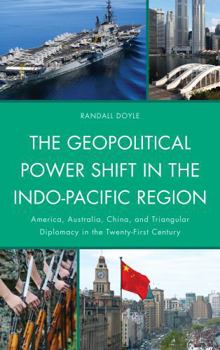 Hardcover The Geopolitical Power Shift in the Indo-Pacific Region: America, Australia, China and Triangular Diplomacy in the Twenty-First Century Book