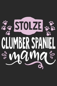 Stolze Clumber Spaniel Mama: Cooles Lustiges Clumber Spaniel Hund Notizbuch | Notizheft | Planer | Tagebuch | Journal - DIN A5 - 120 Blanko Seiten - ... Hundebesitzerinnen und Fans (German Edition)