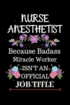 Nurse Anesthetist Because Badass Miracle Worker Isn't an Official Job Title: Lined Journal Notebook for Nurse Anesthetist. Notebook / Diary / Thanksgiving Gift For Nurse Anesthetist