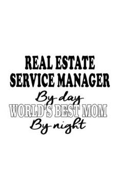 Real Estate Service Manager By Day World's Best Mom By Night: Creative Real Estate Service Manager Notebook, Real Estate Service Managing/Organizer ... | 6 x 9 Compact Size, 109 Blank Lined Pages