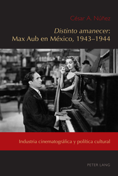 Hardcover Distinto Amanecer: Max Aub En México, 1943-1944: Industria Cinematográfica Y Política Cultural [Spanish] Book