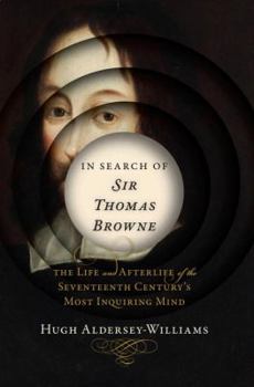 Hardcover In Search of Sir Thomas Browne: The Life and Afterlife of the Seventeenth Century's Most Inquiring Mind Book