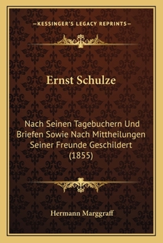 Paperback Ernst Schulze: Nach Seinen Tagebuchern Und Briefen Sowie Nach Mittheilungen Seiner Freunde Geschildert (1855) [German] Book