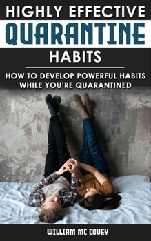 Paperback Highly Effective Quarantine Habits: How to Develop Powerful-Habits While You're Quarantined. Routine & Productive Things to Do to Manage Stress During Book