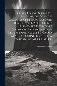 Paperback Le Livre Rouge, Résumé Du Magisme, Des Sciences Occultes Et De La Philosophie Hermétique, D'après Hermès Trismégiste, Pythagore, Cléopâtre, Artéphius, [French] Book