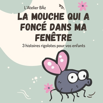 La mouche qui a foncé dans ma fenêtre (Les bestioles s'amusent) (French Edition)