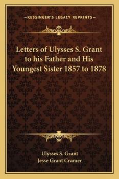 Letters of Ulysses S. Grant to His Father and His Youngest Sister,