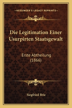 Paperback Die Legitimation Einer Usurpirten Staatsgewalt: Erste Abtheilung (1866) [German] Book