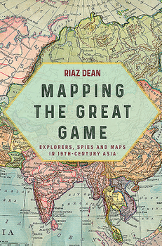 Hardcover Mapping the Great Game: Explorers, Spies and Maps in 19th-Century Asia Book