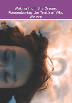 Paperback Waking from the Dream: Remembering the Truth of Who We Are Book