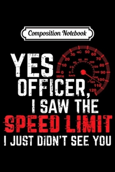 Composition Notebook: Yes Officer I Saw The Speed Limit Funny Car Lover Gift  Journal/Notebook Blank Lined Ruled 6x9 100 Pages
