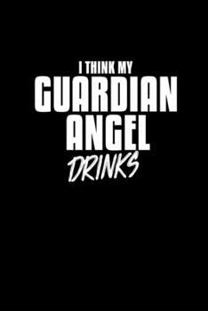I think my Guardian Angel drinks: Food Journal | Track your Meals | Eat clean and fit | Breakfast Lunch Diner Snacks | Time Items Serving Cals Sugar ... | 110  pages | 6 x 9 in | 15.24 x 22.86 cm