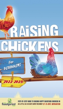 Hardcover Raising Chickens For Beginners 2022-2023: Step-By-Step Guide to Raising Happy Backyard Chickens In 30 Days With The Most Up-To-Date Information Book