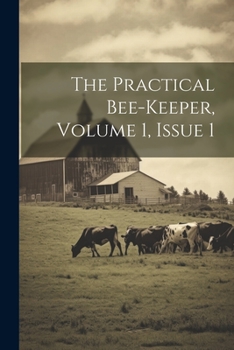 Paperback The Practical Bee-keeper, Volume 1, Issue 1 Book