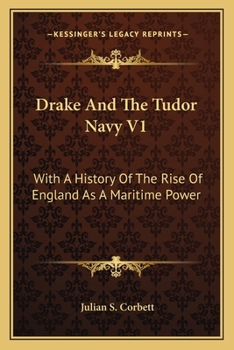 Drake and the Tudor Navy: With a History of the Rise of England as a Maritime Power. Volume 1