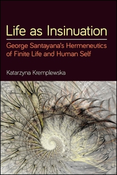 Life as Insinuation: George Santayana's Hermeneutics of Finite Life and Human Self - Book  of the SUNY Series in American Philosophy and Cultural Thought