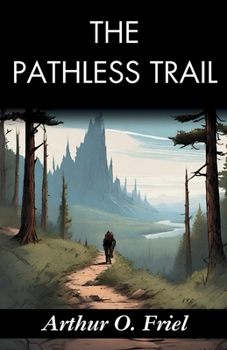 The Pathless Trail: Arthur O. Friel's Quest into the Unknown