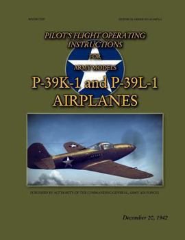 Paperback Pilot's Flight Operating Instructions For Army Models P-39K-1 and P-39L-1: Technical Order No. 01-110FG-1, December 20, 1942 Book