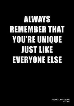 Paperback Always Remember That You're Unique Just Like Everyone Else: Journal, Notebook, Or Diary - 120 Blank Lined Pages - 7" X 10" - Matte Finished Soft Cover Book