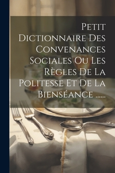 Paperback Petit Dictionnaire Des Convenances Sociales Ou Les Règles De La Politesse Et De La Bienséance ...... [French] Book