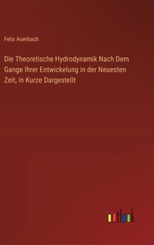 Hardcover Die Theoretische Hydrodynamik Nach Dem Gange Ihrer Entwickelung in der Neuesten Zeit, in Kurze Dargestellt [German] Book