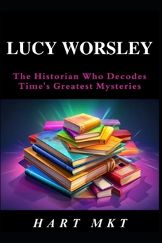 Paperback Lucy Worsley: The Historian Who Decodes Time's Greatest Mysteries Book