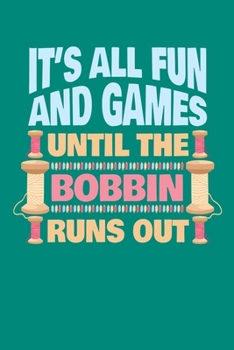 Paperback It's All Fun And Games Until The Bobbin Runs Out: Sewing Journal, Sewer Notebook, Gift for Sewers Seamstress, Quilter Presents, Sew Quilting Planner Book