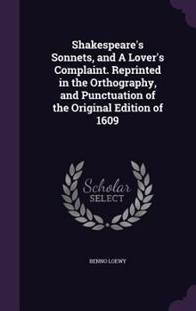 Hardcover Shakespeare's Sonnets, and A Lover's Complaint. Reprinted in the Orthography, and Punctuation of the Original Edition of 1609 Book