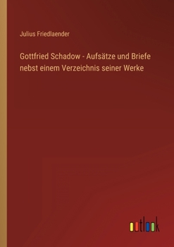 Paperback Gottfried Schadow - Aufsätze und Briefe nebst einem Verzeichnis seiner Werke [German] Book