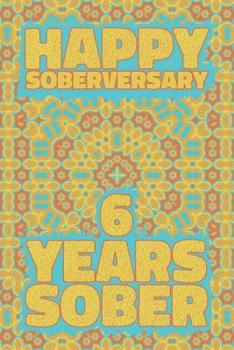 Happy Soberversary 6 Years Sober: Lined Journal / Notebook / Diary - 6th Year of Sobriety - Fun Practical Alternative to a Card - Sobriety Gifts For Men And Women Who Are 6 yr Sober
