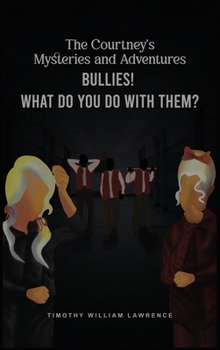 Bullies! What Do You Do With Them?: The Courtney's Mysteries and Adventures
