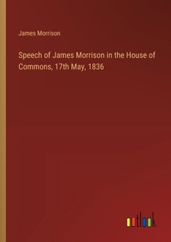 Paperback Speech of James Morrison in the House of Commons, 17th May, 1836 Book