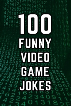 100 Funny Video Game Jokes: A Clean and Hilarious Gift Book for Gamers, Streamers, and Video Game Fans of All Ages (Clean & Funny Joke Books)