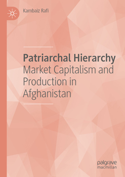 Paperback Patriarchal Hierarchy: Market Capitalism and Production in Afghanistan Book