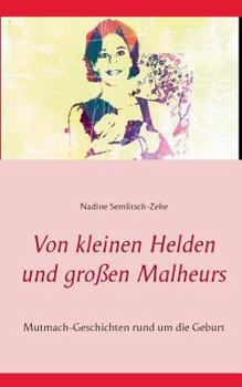 Paperback Von kleinen Helden und großen Malheurs: Mutmach-Geschichten rund um die Geburt [German] Book