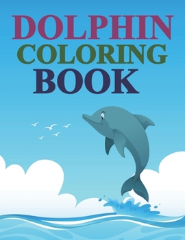 Paperback Dolphin Coloring Book: Dolphin Coloring Book For Kids Ages 4-8 Book