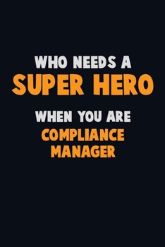 Paperback Who Need A SUPER HERO, When You Are Compliance Manager: 6X9 Career Pride 120 pages Writing Notebooks Book