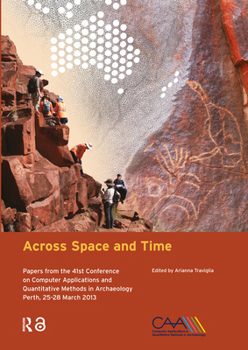 Paperback Across Space and Time: Papers from the 41st Conference on Computer Applications and Quantitative Methods in Archaeology, Perth, 25-28 March 2013 Book