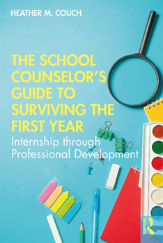 Paperback The School Counselor's Guide to Surviving the First Year: Internship through Professional Development Book