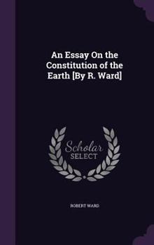 Hardcover An Essay On the Constitution of the Earth [By R. Ward] Book