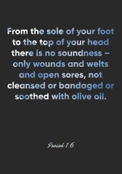 Isaiah 1:6 Notebook: From the sole of your foot to the top of your head there is no soundness – only wounds and welts and open sores, not cleansed or ... Christian Journal/Diary Gift, Doodle Present