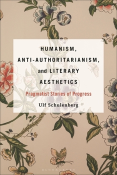 Hardcover Humanism, Anti-Authoritarianism, and Literary Aesthetics: Pragmatist Stories of Progress Book