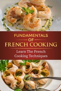 Paperback Fundamentals Of French Cooking: Learn The French Cooking Techniques: Learn How To Create Delicious Desserts Book
