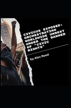 Paperback CIVICUS Exposed: Orchestrating Worldwide Unrest Under the Banner of "Civic Rights" Book