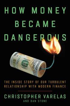 Hardcover How Money Became Dangerous: The Inside Story of Our Turbulent Relationship with Modern Finance Book