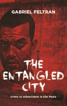 Hardcover The Entangled City: Crime as Urban Fabric in São Paulo Book
