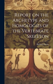 Hardcover Report on the Archetype and Homologies of the Vertebrate Skeleton Book